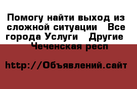 Помогу найти выход из сложной ситуации - Все города Услуги » Другие   . Чеченская респ.